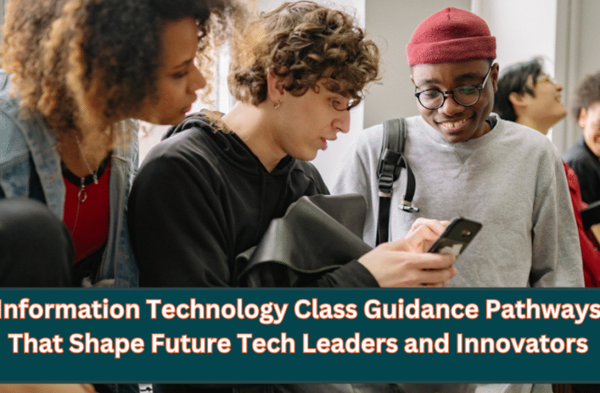 Information Technology Class Guidance Pathways That Shape Future Tech Leaders and Innovators