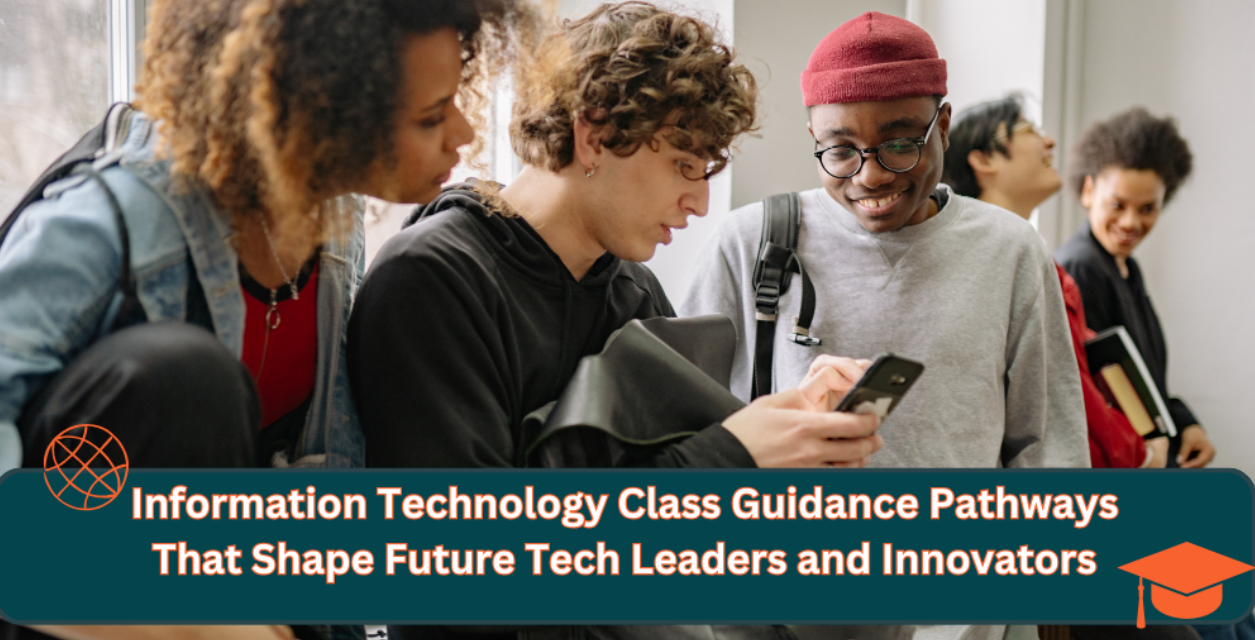 Information Technology Class Guidance Pathways That Shape Future Tech Leaders and Innovators